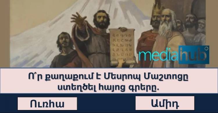 ԹԵՍՏ. արդյոք լավ գիտե՞ք հայոց պատմությունը